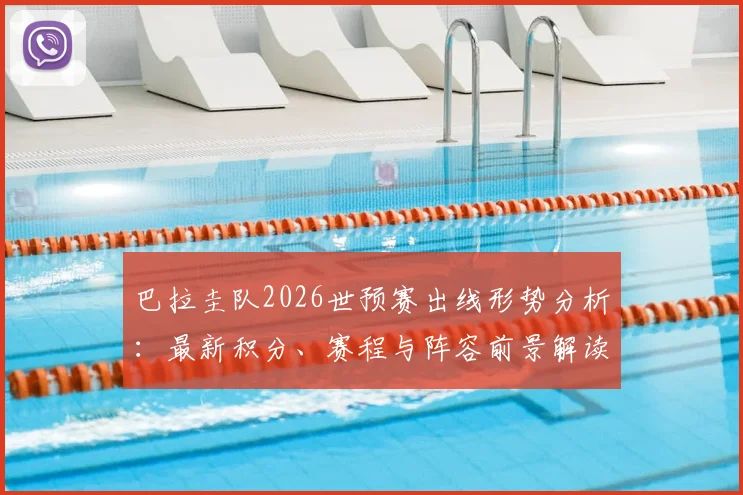 巴拉圭队2026世预赛出线形势分析:最新积分、赛程与阵容前景解读