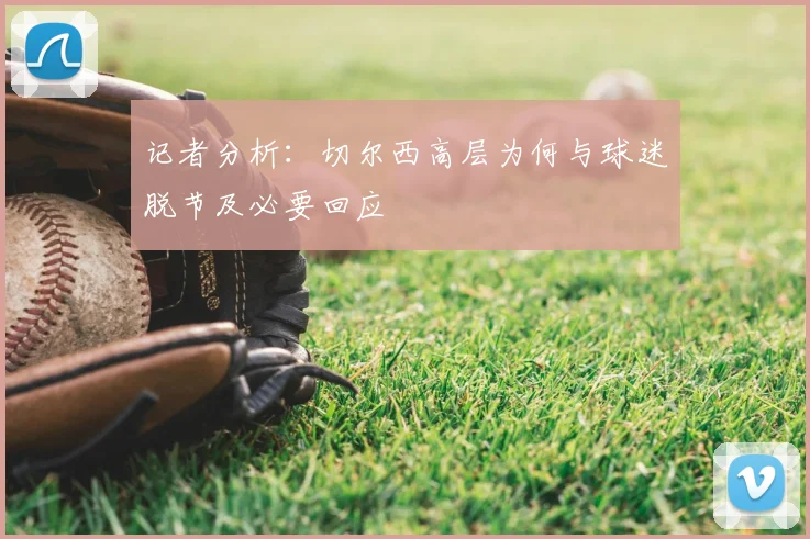 记者分析:切尔西高层为何与球迷脱节及必要回应