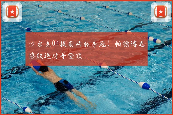 沙尔克04提前两轮夺冠!帕德博恩惨败送对手登顶