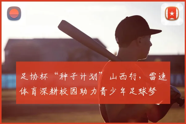 足协杯“种子计划”山西行，雷速体育深耕校园助力青少年足球梦